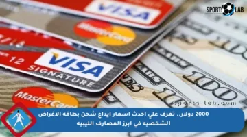 2000 دولار.. تعرف على أحدث أسعار إيداع شحن بطاقة الأغراض الشخصية في أبرز المصارف الليبية